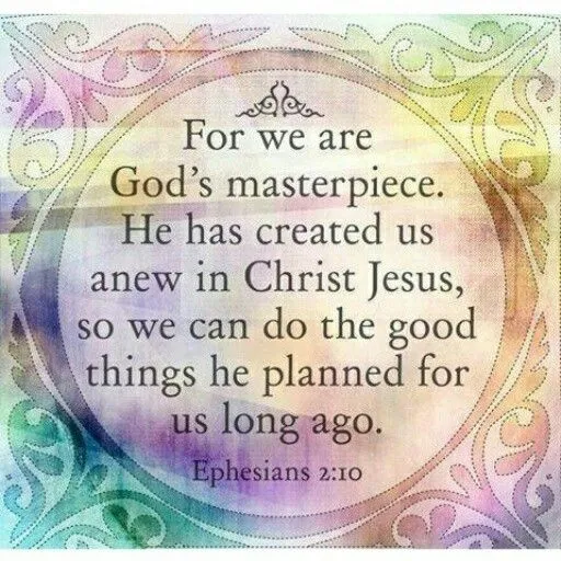 Ephesians 2:10 - For we are God's masterpiece